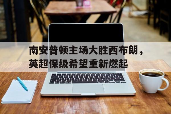 多米体育平台-南安普顿对西布罗姆维奇